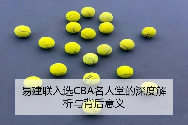 易建联入选CBA名人堂的深度解析与背后意义